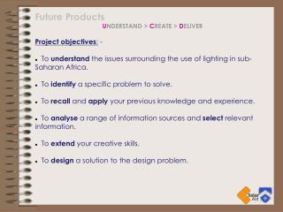 Future Products U NDERSTAND &gt; C REATE &gt; D ELIVER Project objectives : - To understand the issues surroundin
