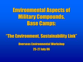 Environmental Aspects of Military Compounds, Base Camps: “The Environment, Sustainability Link” Overseas Environmenta