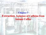 Chapter 7 Extraction. Isolation of Caffeine from Instant Coffee