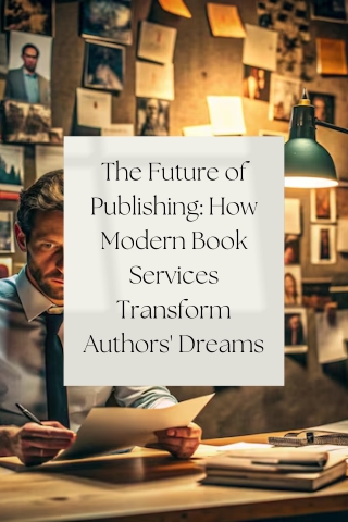 The Future of Publishing How Modern Book Services Transform Authors' Dreams