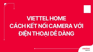 Viettel Home Cách Kết Nối Camera Với Điện Thoại Dễ Dàng (1)