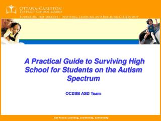 A Practical Guide to Surviving High School for Students on the Autism Spectrum OCDSB ASD Team