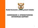 Nodal Economic Development Indaba COMMISSION 2: STRENGTHENING ENTERPRISE SUPPORT