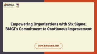 Empowering Organizations with Six Sigma BMGI’s Commitment to Continuous Improvement