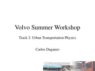Volvo Summer Workshop Track 2: Urban Transportation Physics
