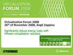 Virtualization Forum 2008 26th of November 2008, Aegli Zappiou Significantly reduce energy costs with VMware virtualiz