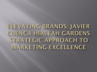 Elevating Brands: Javier Cuenca Hialeah Gardens Strategic Approach to Marketing
