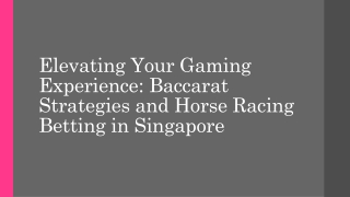 Elevating Your Gaming Experience Baccarat Strategies and Horse Racing Betting in Singapore