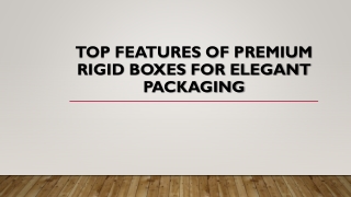 Top Features of Premium Rigid Boxes for Elegant
