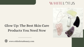 Glow Up The Best Skin Care Products You Need Now
