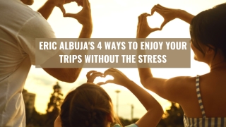 Eric Albuja's 4 Ways to Enjoy Your Trips without the Stress