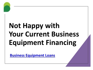 Not Happy with Your Current Business Equipment Financing