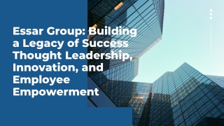 Essar Group Building a Legacy of Success Thought Leadership, Innovation, and Employee Empowerment