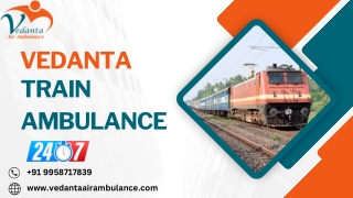 Vedanta Train Ambulance Service in Patna Makes Long-Distance Transfers Easy