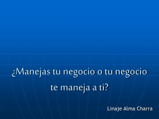 Manejas tu negocio o tu negocio te maneja a ti