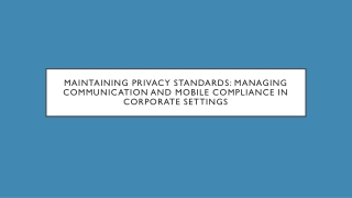 Maintaining Privacy Standards Managing Communication and Mobile Compliance in Corporate Settings