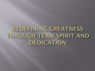 Redefining Greatness Through Team Spirit and Dedication