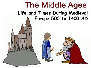 Life and Times During Medieval Europe 500 to 1400 AD