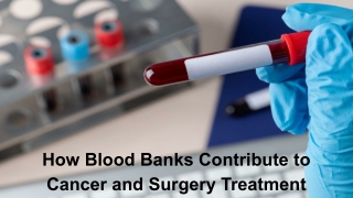 How Blood Banks Contribute to Cancer and Surgery Treatment