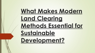 What Makes Modern Land Clearing Methods Essential for Sustainable Development?