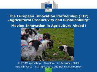 The European Innovation Partnership (EIP) „Agricultural Productivity and Sustainability“ Moving Innovation in Agricultu