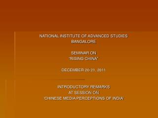 NATIONAL INSTITUTE OF ADVANCED STUDIES BANGALORE SEMINAR ON “RISING CHINA” DECEMBER 20-21, 2011 INTRODUCTORY REMARKS A