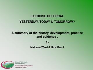 EXERCISE REFERRAL YESTERDAY, TODAY &amp; TOMORROW? A summary of the history, development, practice and evidence . By Mal