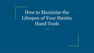 How to Maximize the Lifespan of Your Stanley Hand Tools