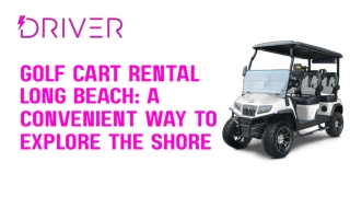 Golf Cart Rental Long Beach A Convenient Way to Explore the Shore