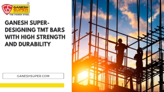 Ganesh Super-  Designing TMT Bars with High Strength and Durability