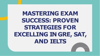 MASTERING EXAM SUCCESS PROVEN STRATEGIES FOR EXCELLING IN GRE, SAT, AND IELTS