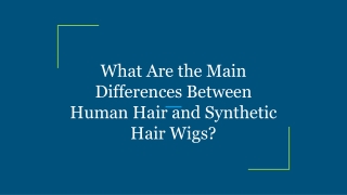 What Are the Main Differences Between Human Hair and Synthetic Hair Wigs_