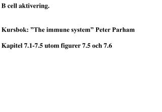 B cell aktivering. Kursbok: ”The immune system” Peter Parham Kapitel 7.1-7.5 utom figurer 7.5 och 7.6