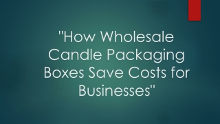 How Wholesale Candle Packaging Boxes Save Costs
