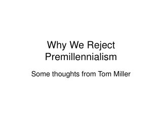 Why We Reject Premillennialism