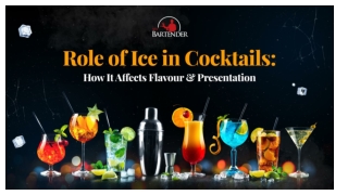 Role of Ice in Cocktails: How It Affects Flavour and Presentation