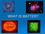 WHAT IS MATTER