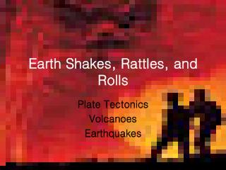 Earth Shakes, Rattles, and Rolls