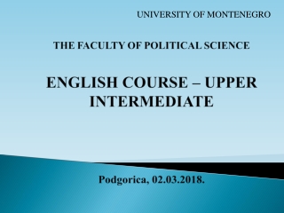 THE FACULTY OF POLITICAL SCIENCE ENGLISH COURSE – UPPER INTERMEDIATE Podgorica , 02. 03 .201 8.