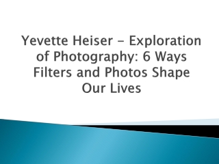 Yevette Heiser - Exploration of Photography: 6 Ways Filters and Photos Shape Our