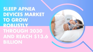 Sleep Apnea Devices Market to Grow Robustly through 2030 and Reach $13.6 billion