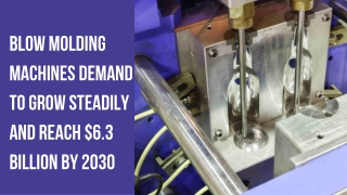 Blow Molding Machines Demand to Grow Steadily and Reach $6.3 billion by 2030