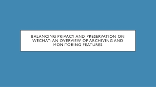 Balancing Privacy and Preservation on WeChat An Overview of Archiving and Monitoring Features