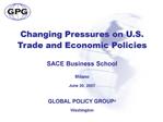 Changing Pressures on U.S. Trade and Economic Policies SACE Business School Milano June 20, 2007 GLOBAL POLICY GROU