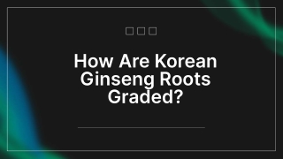 How Are Korean Ginseng Roots Graded?