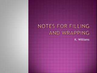 Notes for Filling and Wrapping