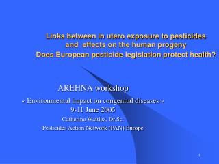 Links between in utero exposure to pesticides and effects on the human progeny Does European pesticide legislation prot