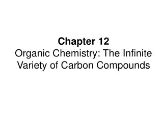 Chapter 12 Organic Chemistry: The Infinite Variety of Carbon Compounds