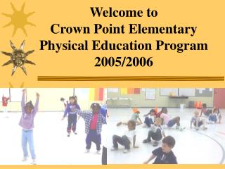 Welcome to Crown Point Elementary Physical Education Program 2005/2006