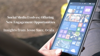 Social Media's Evolution Unlocks Fresh Engagement Strategies - Jesse Saez, Ocala